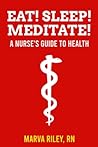 Eat! Sleep! Meditate! a Nurse's Guide to Health