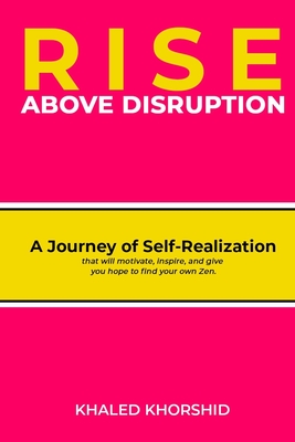 RISE ABOVE DISRUPTION: A Journey of Self-Realization that will motivate, inspire, and give you hope to find your own Zen.
