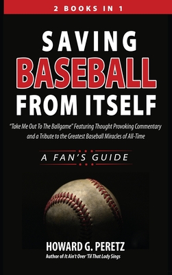 Saving Baseball from Itself: "Take Me Out to the Ballgame" Featuring Thought Provoking Commentary and a Tribute to the Greatest Baseball Miracles of All-Time
