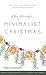 Have Yourself a Minimalist Christmas: Slow Down, Save Money & Enjoy a More Intentional Holiday