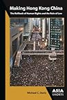 Making Hong Kong China: The Rollback of Human Rights and the Rule of Law (Asia Shorts) Making Hong Kong China: The Rollback of Human Rights and the Rule of Law (Asia Shorts)
