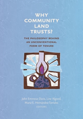 Why Community Land Trusts?: The Philosophy Behind an Unconventional Form of Tenure (Common Ground Monographs)