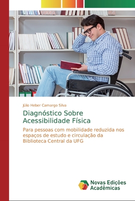 Diagnóstico Sobre Acessibilidade Física: Para pessoas com mobilidade reduzida nos espaços de estudo e circulação da Biblioteca Central da UFG (Portuguese Edition)