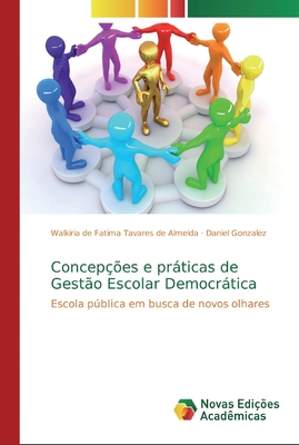 Concepções e práticas de Gestão Escolar Democrática: Escola pública em busca de novos olhares (Portuguese Edition)