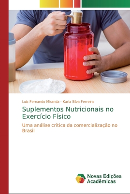 Suplementos Nutricionais no Exercício Físico: Uma análise crítica da comercialização no Brasil (Portuguese Edition)