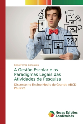 A Gestão Escolar e os Paradigmas Legais das Atividades de Pesquisa: Discente no Ensino Médio do Grande ABCD Paulista (Portuguese Edition)