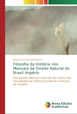Filosofia da História nos Manuais de Direito Natural do Brasil Império: Um estudo sobre os manuais de ensino das Faculdades de Ciências Jurídicas e Sociais do Império (Portuguese Edition)