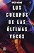 Los cuerpos de las últimas veces (Spanish Edition)