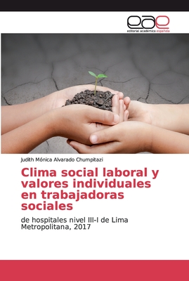 Clima social laboral y valores individuales en trabajadoras sociales: de hospitales nivel III-I de Lima Metropolitana, 2017 (Spanish Edition)