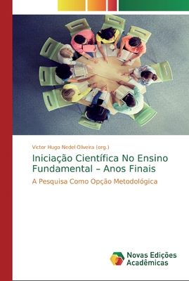 Iniciação Científica No Ensino Fundamental – Anos Finais: A Pesquisa Como Opção Metodológica (Portuguese Edition)