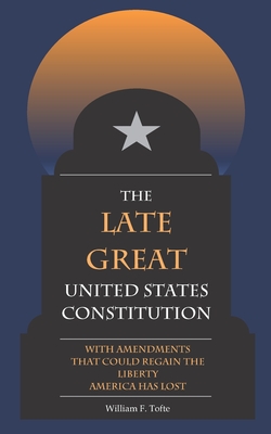 The Late Great United States Constitution: With Amendments that Could Regain the Liberty America has Lost