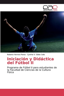 Iniciación y Didáctica del Fútbol II: Programa de Fútbol II para estudiantes de la Facultad de Ciencias de la Cultura Física (Spanish Edition)