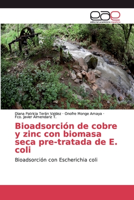 Bioadsorción de cobre y zinc con biomasa seca pre-tratada de E. coli: Bioadsorción con Escherichia coli (Spanish Edition)