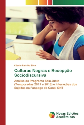 Culturas Negras e Recepção Sociodiscursiva: Análise do Programa Saia Justa (Temporadas 2017 e 2018) e Interações dos Sujeitos na Fanpage do Canal GNT (Portuguese Edition)