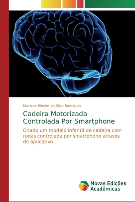 Cadeira Motorizada Controlada Por Smartphone: Criado um modelo infantil de cadeira com rodas controlada por smartphone através de aplicativo (Portuguese Edition)