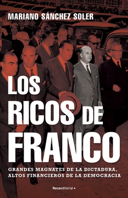 Los ricos de Franco: Grandes magnates de la dictadura, altos financieros de la democrácia (Spanish Edition)