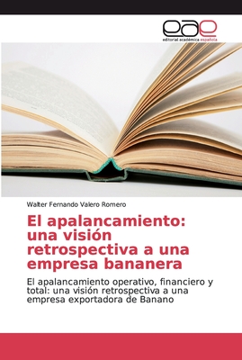 El apalancamiento: una visión retrospectiva a una empresa bananera: El apalancamiento operativo, financiero y total: una visión retrospectiva a una empresa exportadora de Banano (Spanish Edition)
