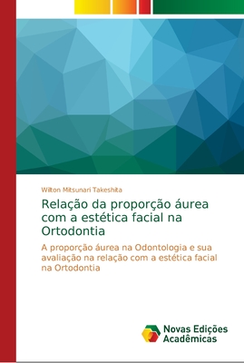 Relação da proporção áurea com a estética facial na Ortodontia: A proporção áurea na Odontologia e sua avaliação na relação com a estética facial na Ortodontia (Portuguese Edition)