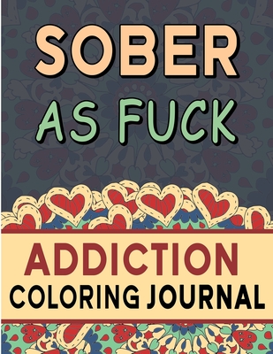 Sober As Fuck: A Sweary Sobriety Coloring Journal | Diary for Addiction Recovery | 30 Days Planner Journal | 8.5 " x 11 ", 120 Pages