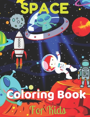 Space Coloring Book For Kids: Aliens, Planets, Stars, Rockets, Space Ships and Astronauts for Boys and Girls Ages 4-8 / Space Coloring and Activity Book for Kids: