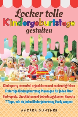 Locker tolle Kindergeburtstage gestalten: Kinderparty stressfrei organisieren und nachhaltig feiern | Fixfertige Kindergeburtstag-Planungen für jedes ... Partyspiele, Checklisten...