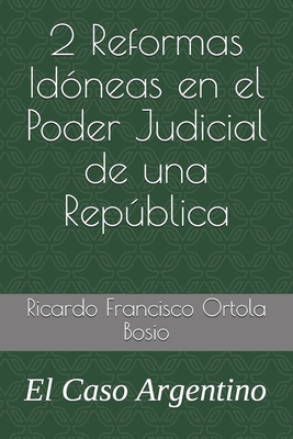 2 Reformas Idóneas en el Poder Judicial de una República: El Caso Argentino (Politica y organizacion) (Spanish Edition)