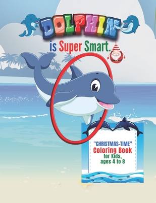 Dolphin is Super Smart: "CHRISTMAS-TIME" Coloring Book, Activity Book for Kids, Ages 4 to 8, Large 8"x11", Annual Festival, Present, Religious and Cultural Celebration, Public Holiday Gift