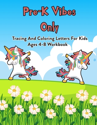 Pre-K Vibes Only: Tracing And Coloring Letters For Kids Ages 4-8 Workbook: 100 Pages Of Letter Tracing And Coloring Book For Kids Ages 3 And Up (With Dabbing Unicorn)