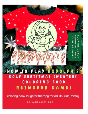 How To Play Rudolph's Ugly Christmas Sweaters Coloring Book Reindeer Games: Coloring Book Laughter Therapy for Adults, Kids, Family (Christmas Holiday ... DYI Crafts, Games, Plays, Baking, Reading)