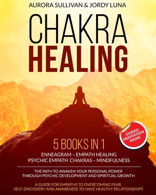 CHAKRA HEALING: 5 BOOKS IN 1 - ENNEAGRAM - EMPATH HEALING - PSYCHIC EMPATH - CHAKRAS - MINDFULNESS - The Path to Deliverance and Awaken your Personal ... Fear and Have Healthy Relationships