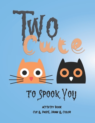 Two Cute to Spook You!: Activity Book - Cut and Paste, Draw and Color (Kids Halloween)