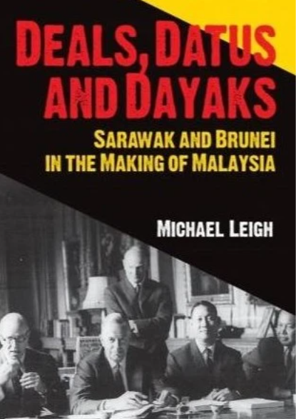 Deals, Datus and Dayaks: Sarawak and Brunei in the Making of Malaysia