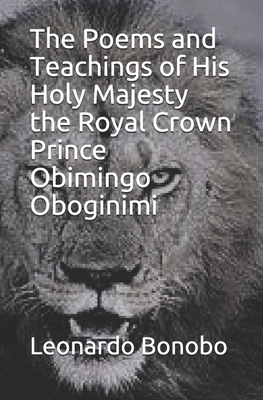 The Poems and Teachings of His Holy Majesty the Royal Crown Prince Obimingo Oboginimi (Paperback)