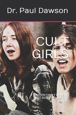 CULT GIRLS: MANSON FAMILY WOMEN & GIRLS’ BIOS, PSYCHOLOGY & CRIMES
