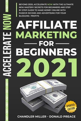 Affiliate Marketing for Beginners 2021: Beyond 2020, with the Ultimate New Mastery Secrets and Step by Step Guide to Make Money on Line with Passive Income and Advertising for Your Blogging Profits