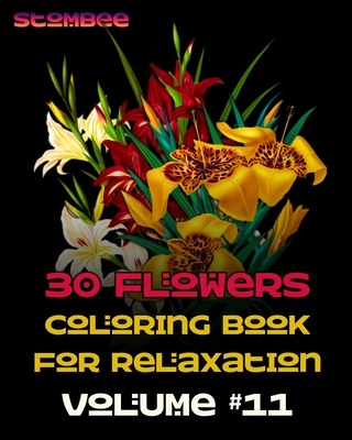 30 Flowers Coloring Book for Relaxation Volume #11: Coloring Book for Relaxation - Botanical Coloring Book for Adults - Realistic Flowers Coloring Book
