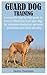 Guard Dog Training: A compl...