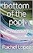 bottom of the pool: A colle...