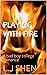 Playing with Fire