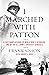 I Marched with Patton: A Firsthand Account of World War II Alongside One of the U.S. Army's Greatest Generals