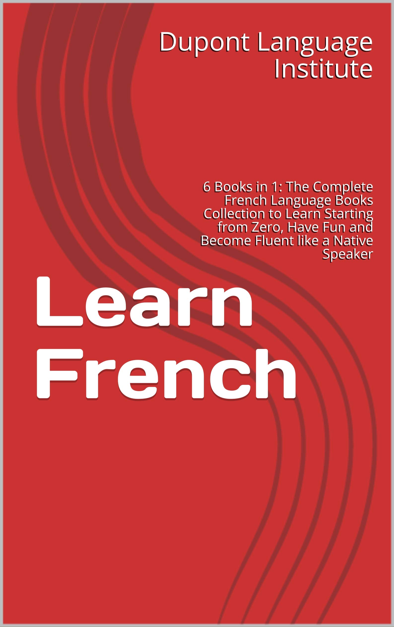 Learn French: 6 Books in 1: The Complete French Language Books Collection to Learn Starting from Zero, Have Fun and Become Fluent like a Native Speaker (Kindle Edition)