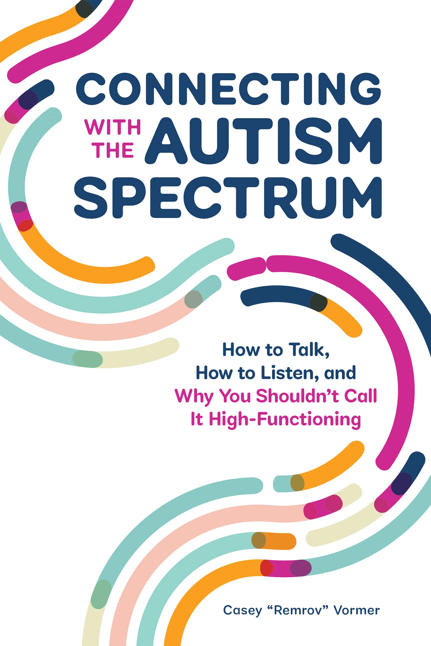Connecting With The Autism Spectrum: How To Talk, How To Listen, And Why You Shouldn’t Call It High-Functioning (Kindle Edition)