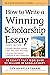 How to Write a Winning Scholarship Essay: 30 Essays That Won Over $3 Million in Scholarships