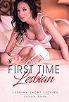 Lesbian First Time: The Ultimate Collection Of Explicit Short Lesbian Stories Lesbian First Time: The Ultimate Collection Of Explicit Short Lesbian Stories