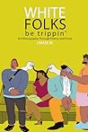 White Folks Be Trippin': An Ethnography Through Poetry & Prose