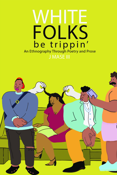 White Folks Be Trippin': An Ethnography Through Poetry & Prose