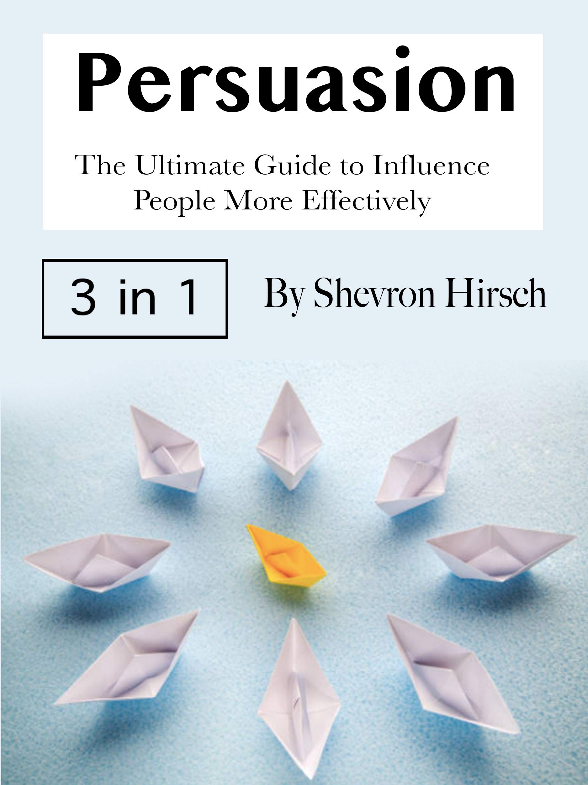 Persuasion: The Ultimate Guide to Influence People More Effectively (Kindle Edition)