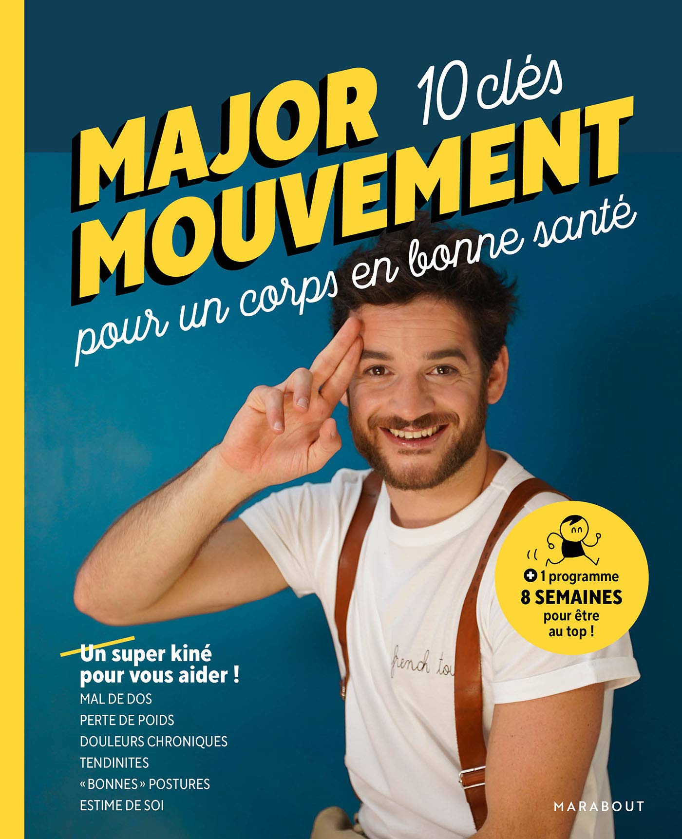 Major mouvement : Mes 10 clés pour un corps en bonne santé: Mal de dos - Perte de poids - Douleurs chroniques Tendinites- Bonnes postures (French Edition)