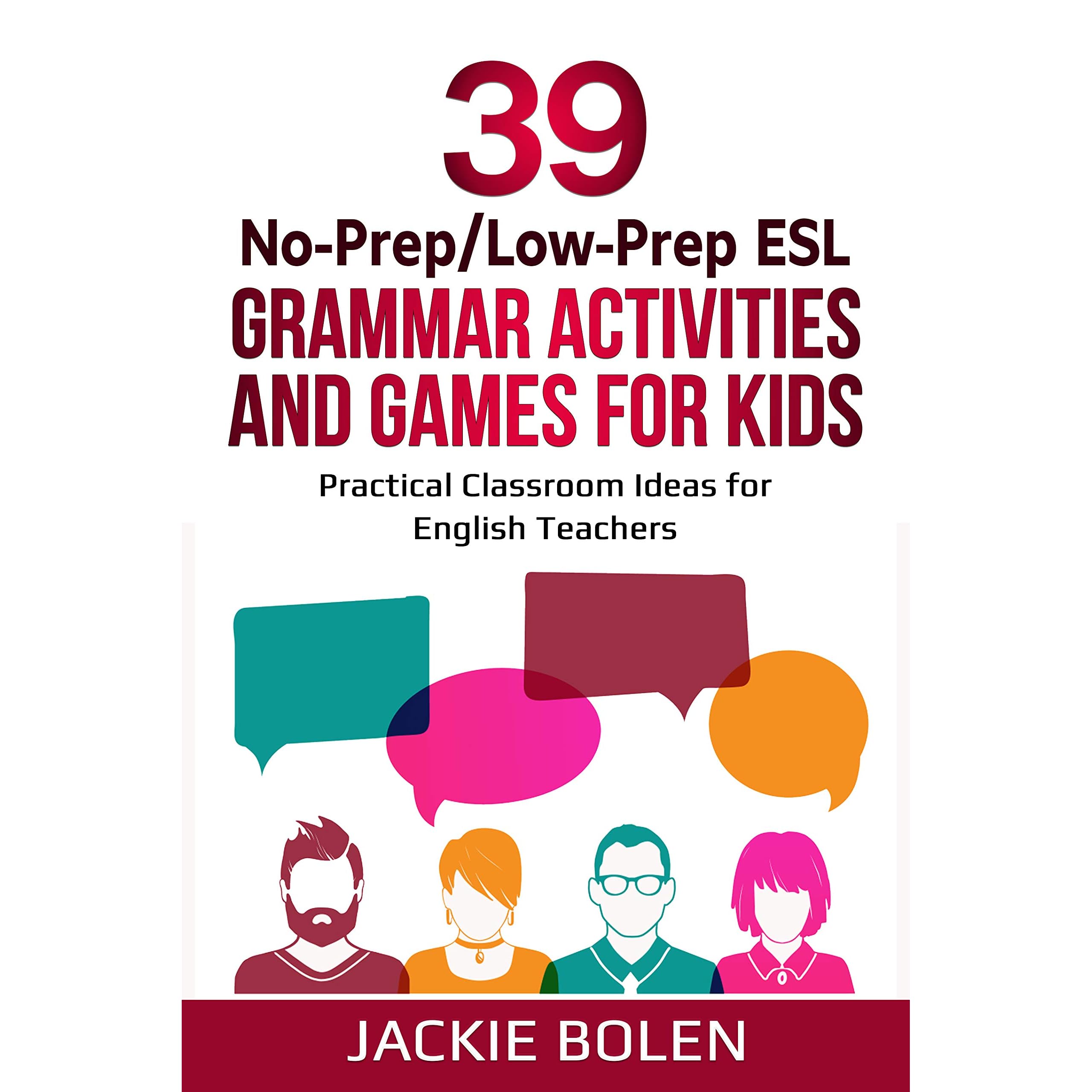 39 No-Prep/Low-Prep ESL Grammar Activities and Games For Kids: Practical  Classroom Ideas for English Teachers by Jackie Bolen