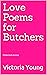 Love Poems for Butchers: Co...